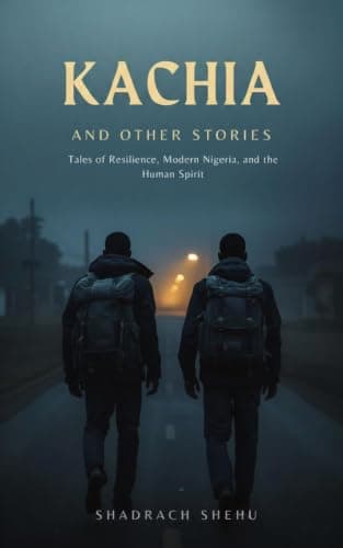Kachia and Other Stories: Tales of Resilience, Modern Nigeria, and the Human Spirit